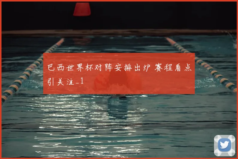 巴西世界杯对阵安排出炉 赛程看点引关注_1