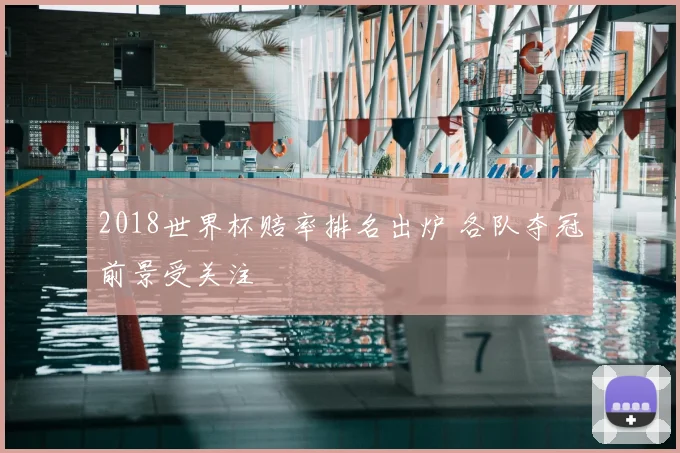 2018世界杯赔率排名出炉 各队夺冠前景受关注