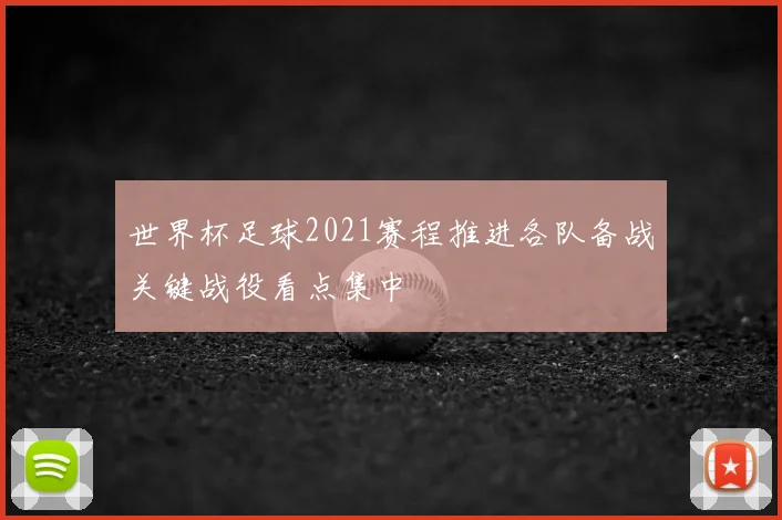 世界杯足球2021赛程推进各队备战关键战役看点集中