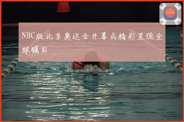 NBC版北京奥运会开幕式精彩呈现全球瞩目