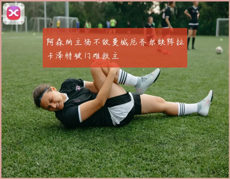 阿森纳主场不敌曼城厄齐尔缺阵拉卡泽特破门难救主