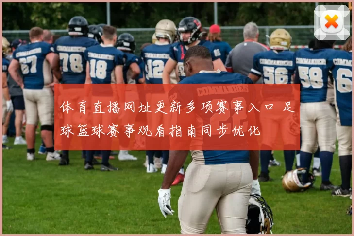 体育直播网址更新多项赛事入口 足球篮球赛事观看指南同步优化