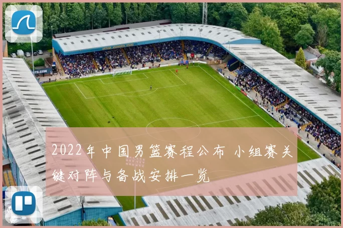 2022年中国男篮赛程公布 小组赛关键对阵与备战安排一览