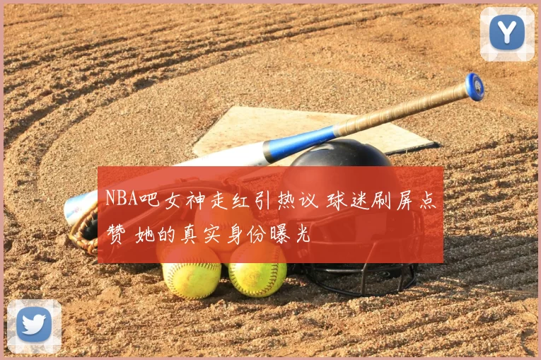 NBA吧女神走红引热议 球迷刷屏点赞 她的真实身份曝光