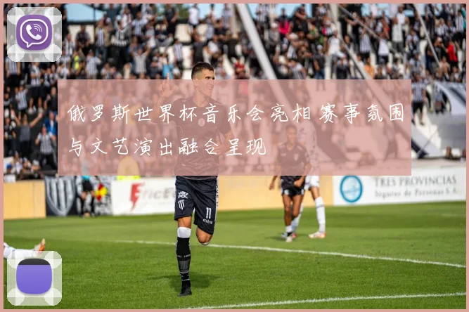俄罗斯世界杯音乐会亮相 赛事氛围与文艺演出融合呈现