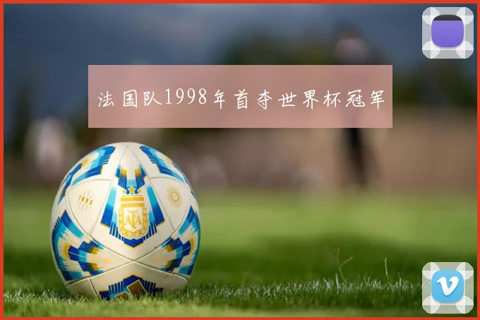 法国队1998年首夺世界杯冠军