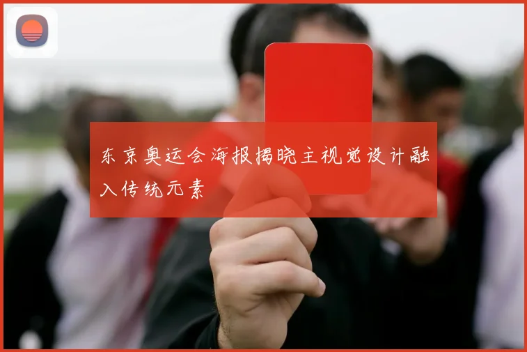 东京奥运会海报揭晓主视觉设计融入传统元素