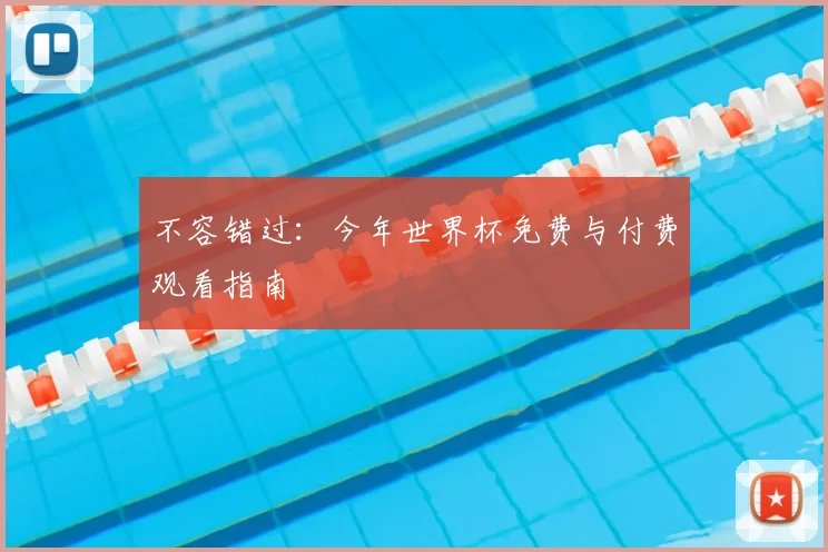 不容错过：今年世界杯免费与付费观看指南