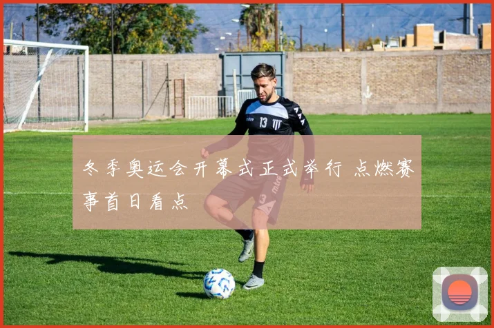 冬季奥运会开幕式正式举行 点燃赛事首日看点
