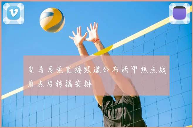 皇马马竞直播频道公布西甲焦点战看点与转播安排