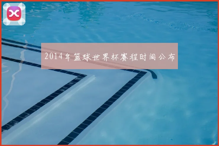 2014年篮球世界杯赛程时间公布